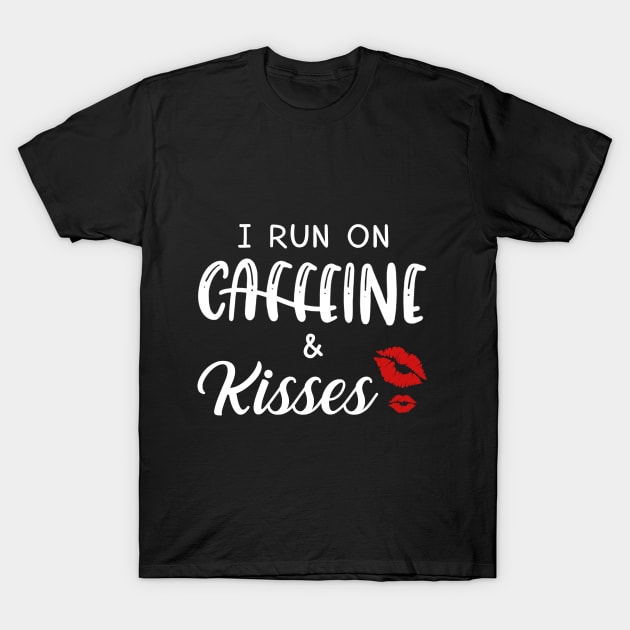 I Run On Caffeine _ Kisses T-Shirt T-Shirt by TeeLovely